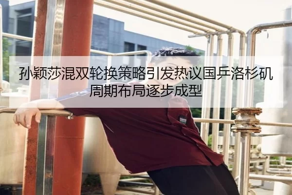 孙颖莎混双轮换策略引发热议国乒洛杉矶周期布局逐步成型
